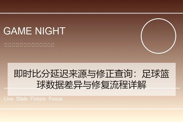 即时比分延迟来源与修正查询：足球篮球数据差异与修复流程详解